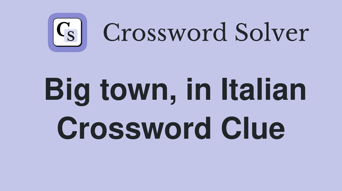 Big town, in Italian - Crossword Clue Answers - Crossword Solver